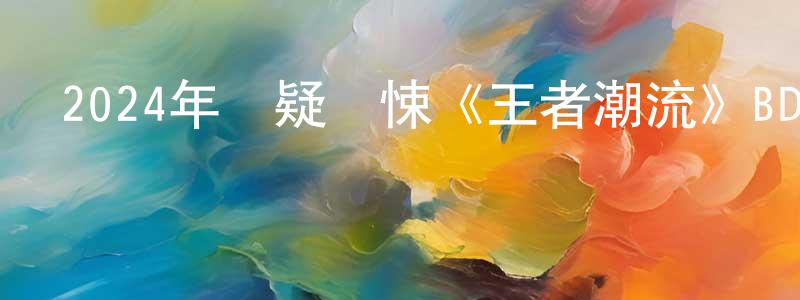 白慶蘭的動漫綜藝大全,2024年懸疑驚悚《王者潮流》BD中英雙字迅雷下載_深夜電影